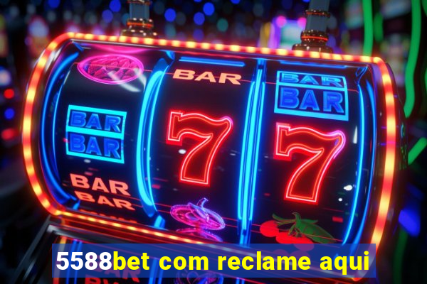 5588bet com reclame aqui